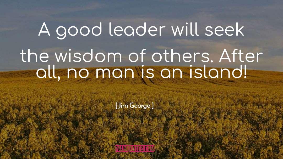 Jim George Quotes: A good leader will seek