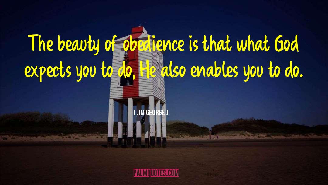 Jim George Quotes: The beauty of obedience is