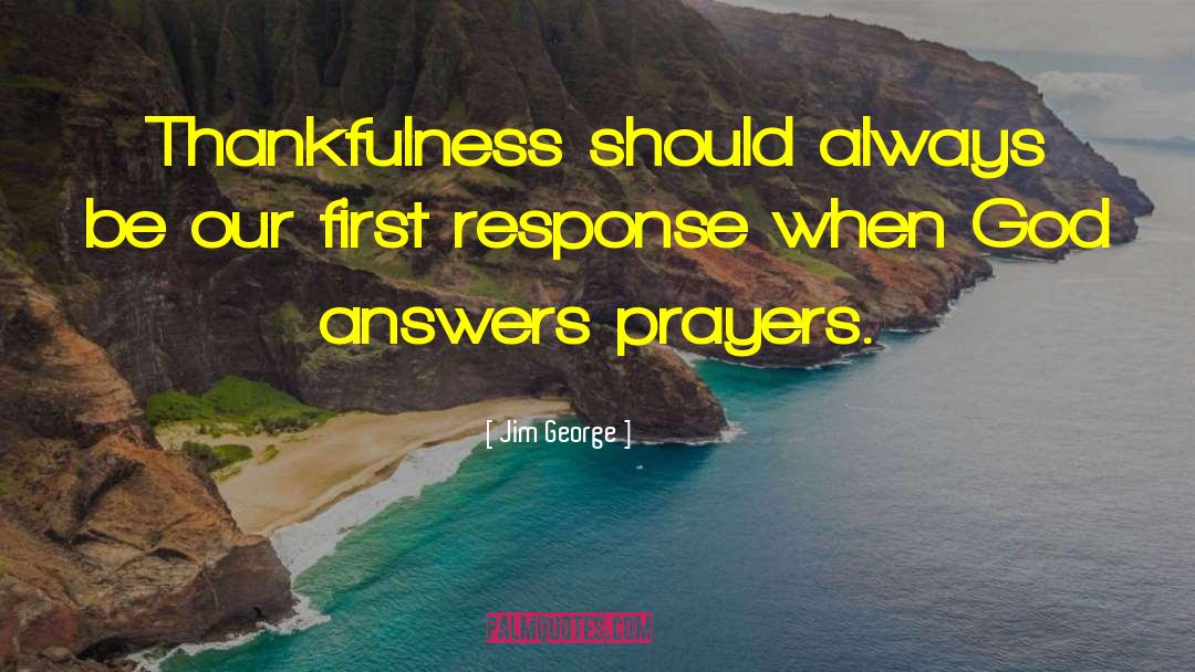 Jim George Quotes: Thankfulness should always be our