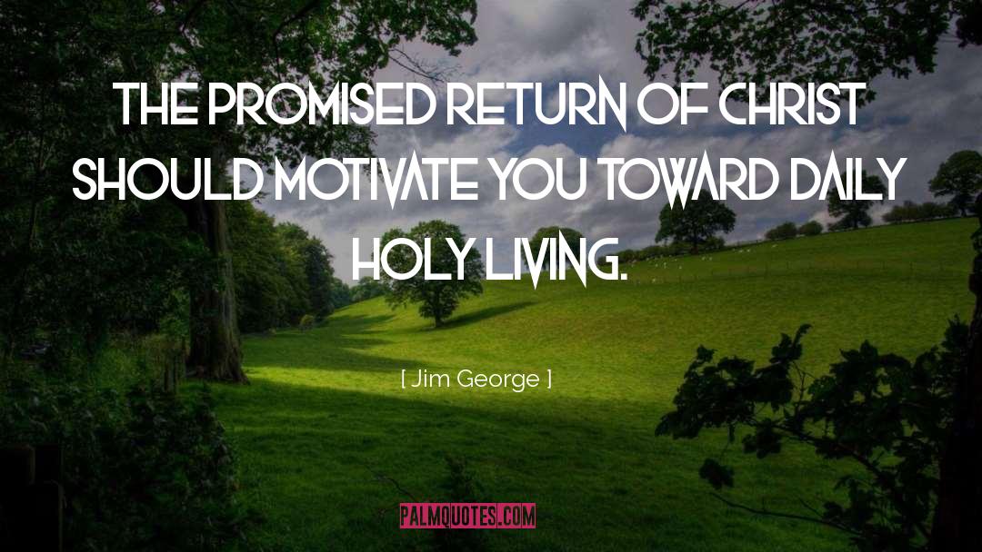 Jim George Quotes: The promised return of Christ