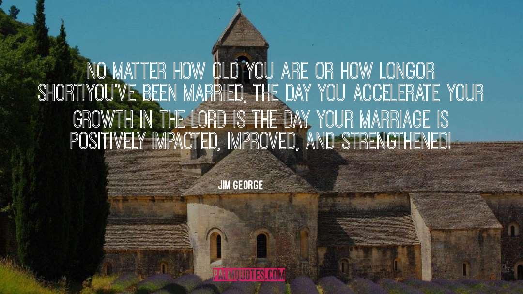 Jim George Quotes: No matter how old you