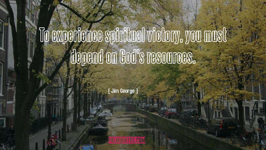 Jim George Quotes: To experience spiritual victory, you