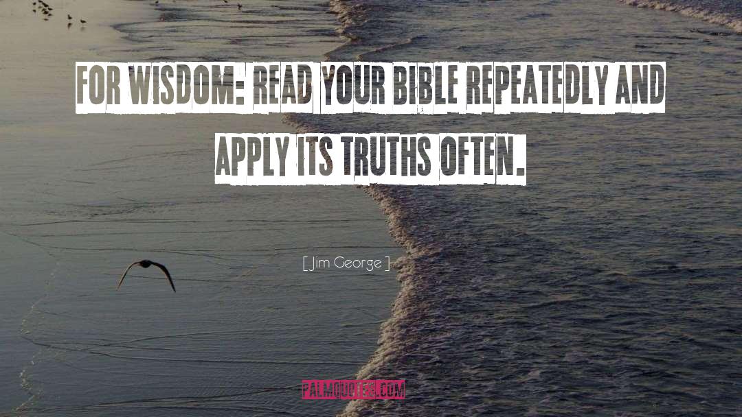 Jim George Quotes: For wisdom: read your Bible