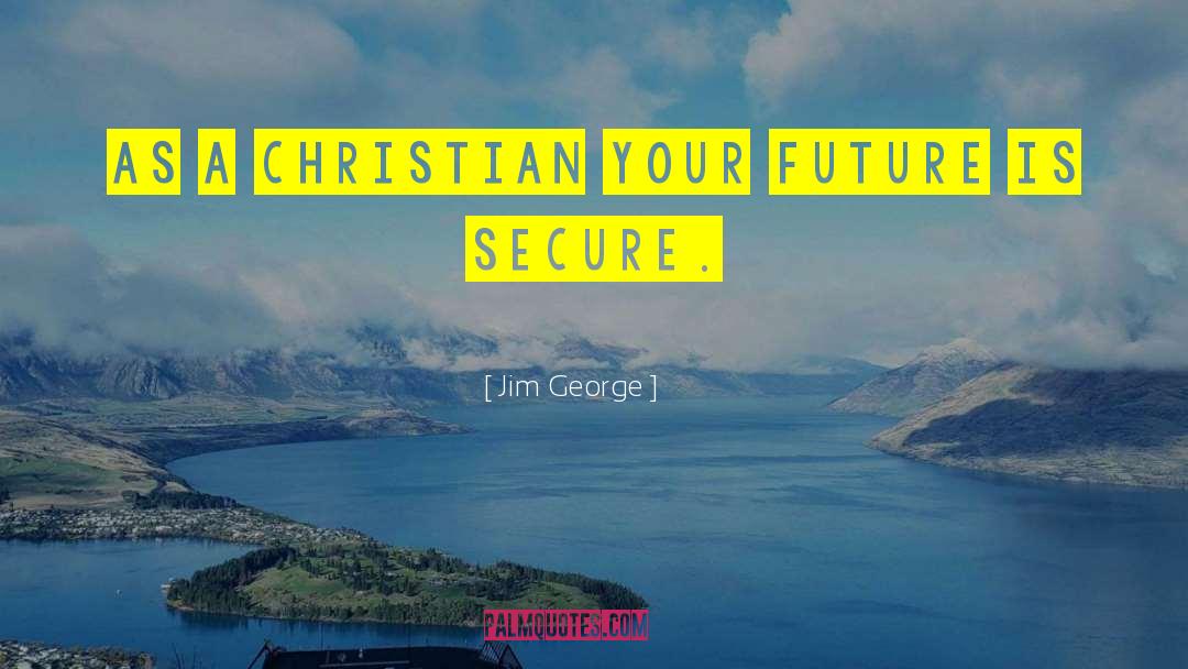 Jim George Quotes: As a Christian your future