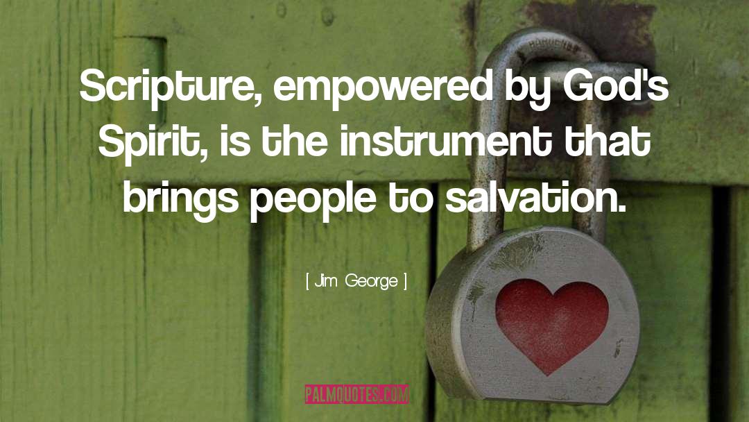 Jim George Quotes: Scripture, empowered by God's Spirit,