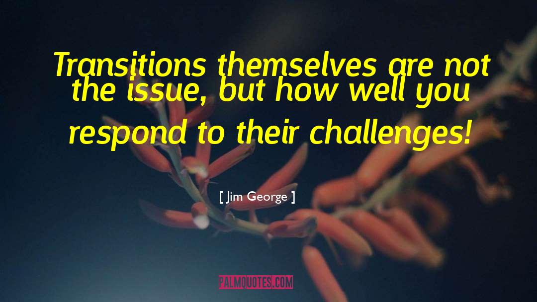 Jim George Quotes: Transitions themselves are not the