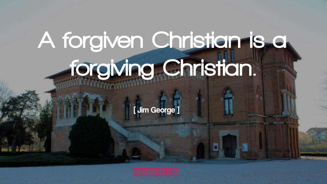 Jim George Quotes: A forgiven Christian is a