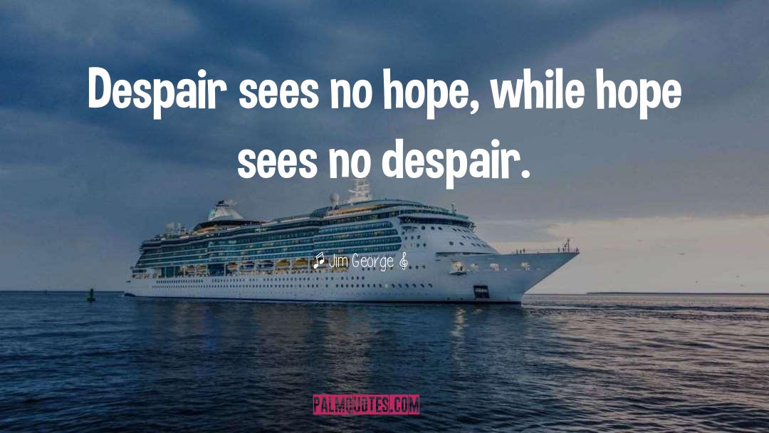 Jim George Quotes: Despair sees no hope, while