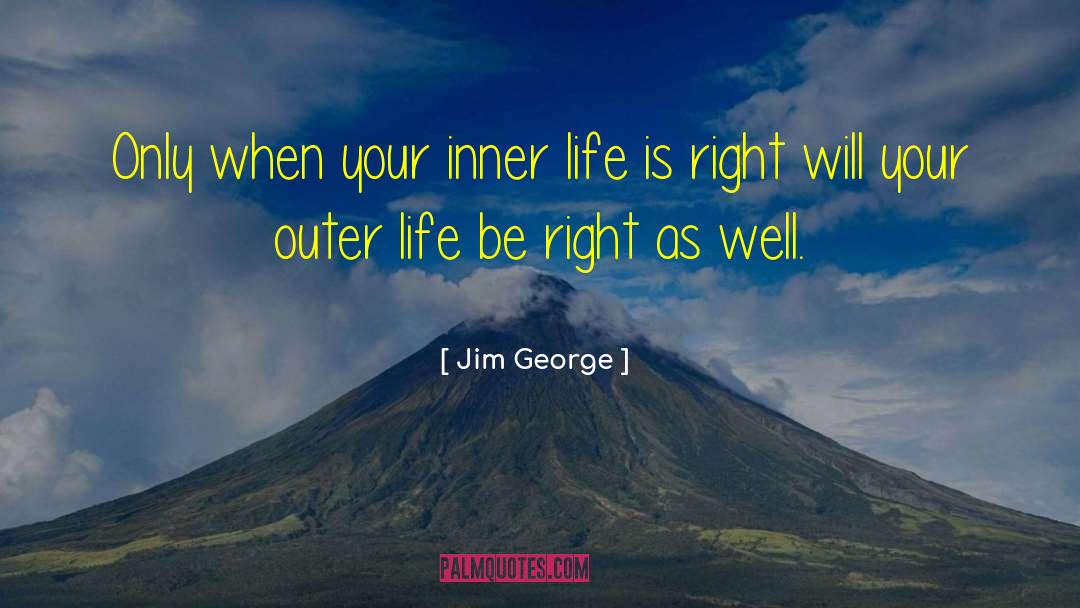 Jim George Quotes: Only when your inner life