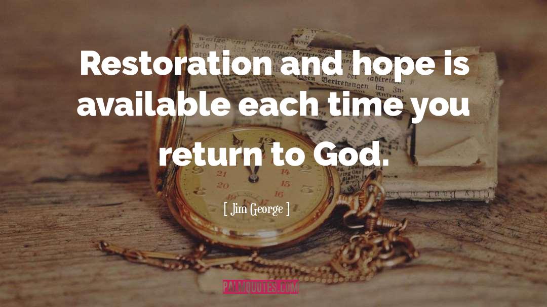 Jim George Quotes: Restoration and hope is available