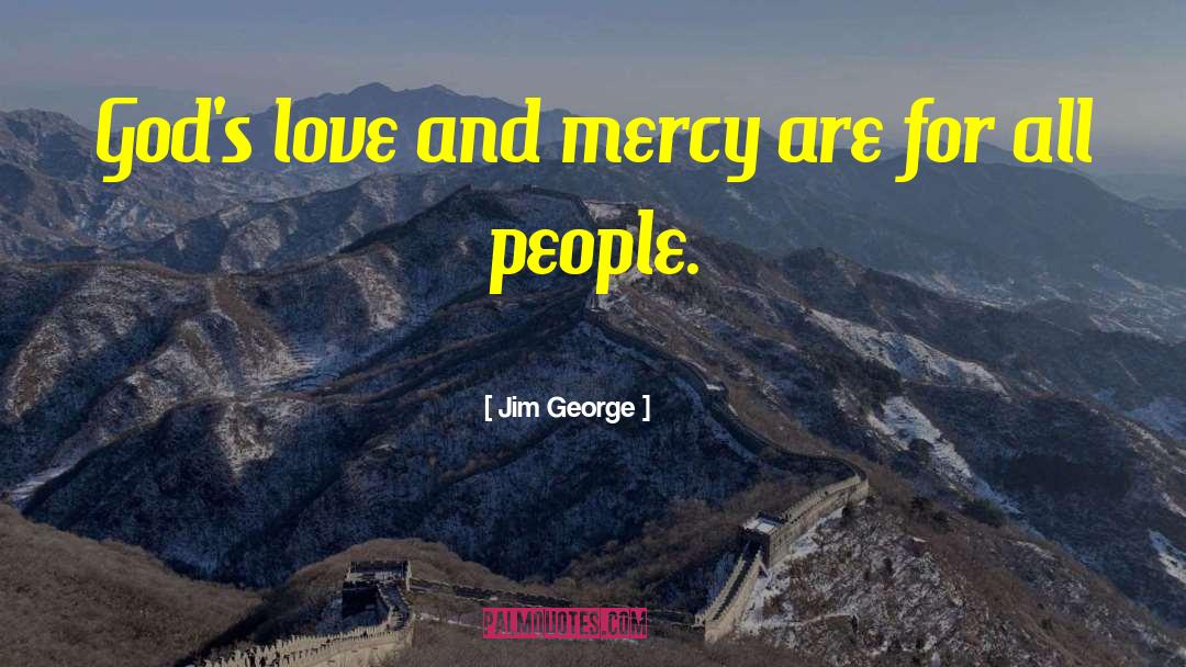 Jim George Quotes: God's love and mercy are