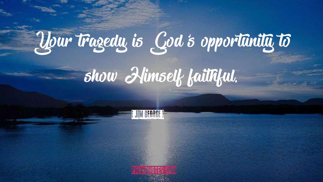 Jim George Quotes: Your tragedy is God's opportunity