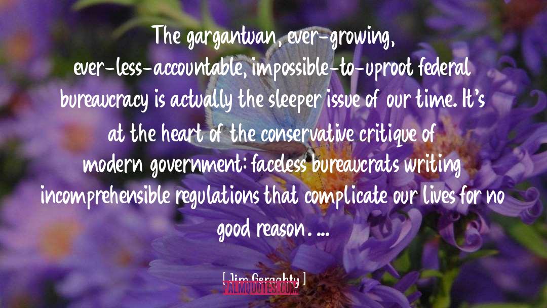 Jim Geraghty Quotes: The gargantuan, ever-growing, ever-less-accountable, impossible-to-uproot