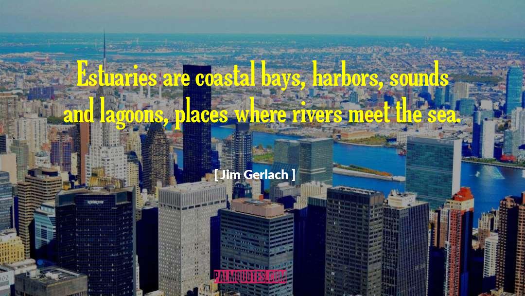 Jim Gerlach Quotes: Estuaries are coastal bays, harbors,