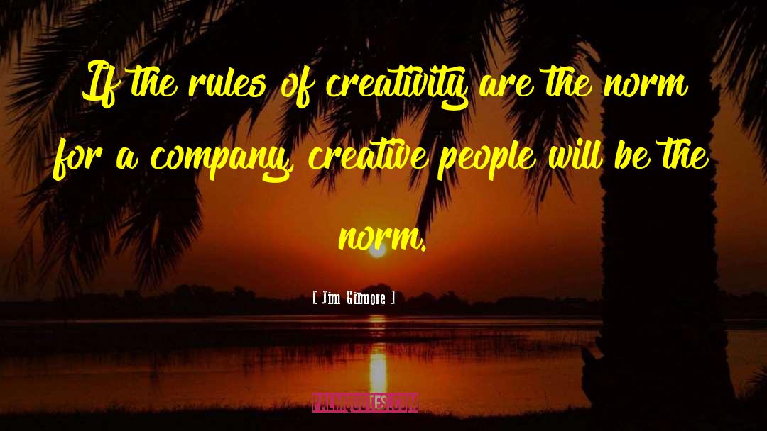 Jim Gilmore Quotes: If the rules of creativity