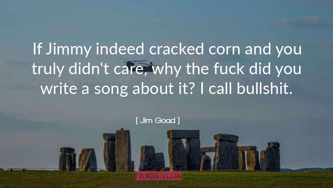 Jim Goad Quotes: If Jimmy indeed cracked corn