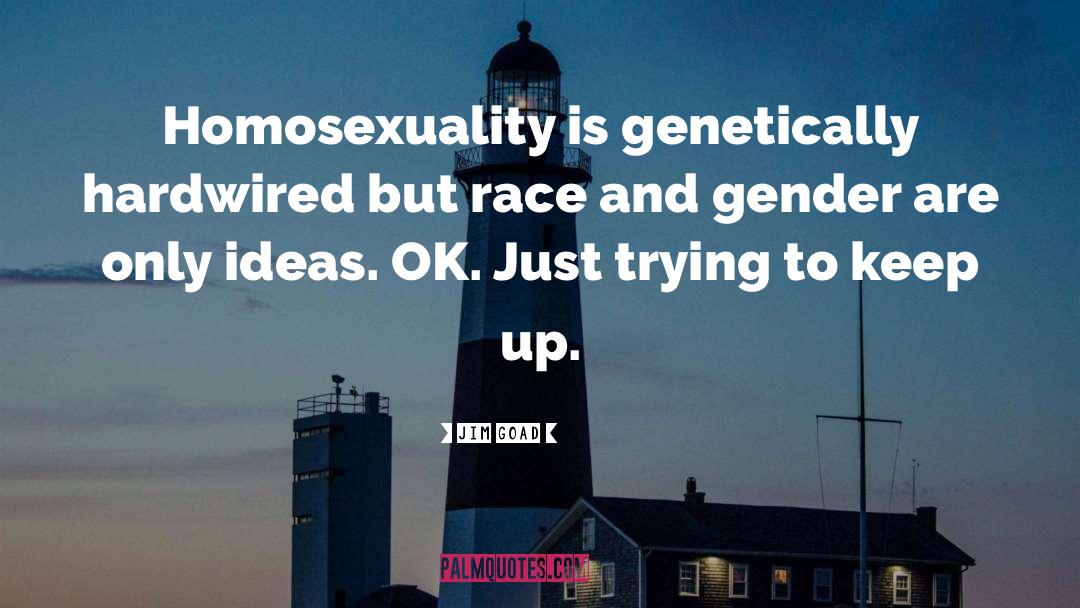 Jim Goad Quotes: Homosexuality is genetically hardwired but