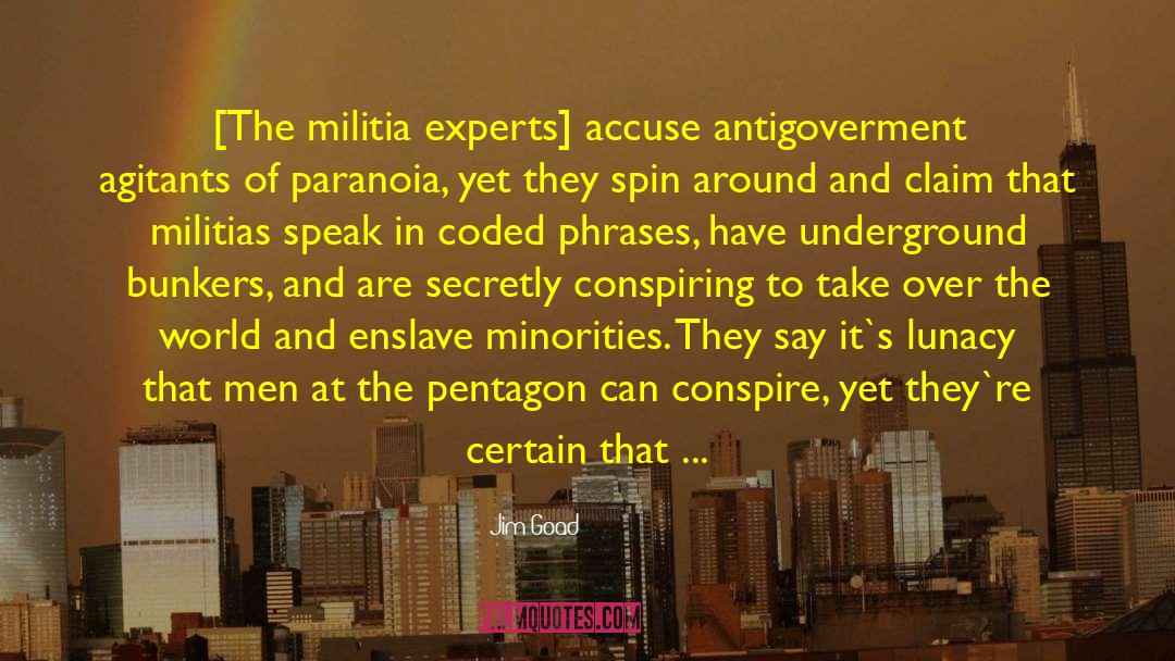 Jim Goad Quotes: [The militia experts] accuse antigoverment