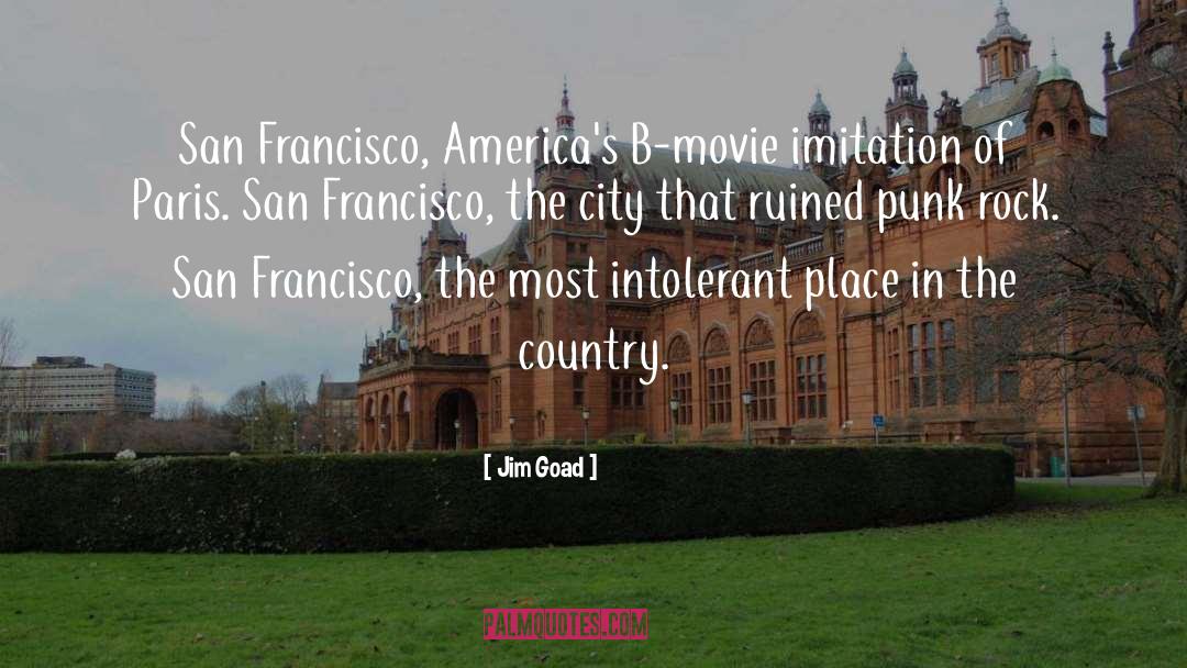 Jim Goad Quotes: San Francisco, America's B-movie imitation