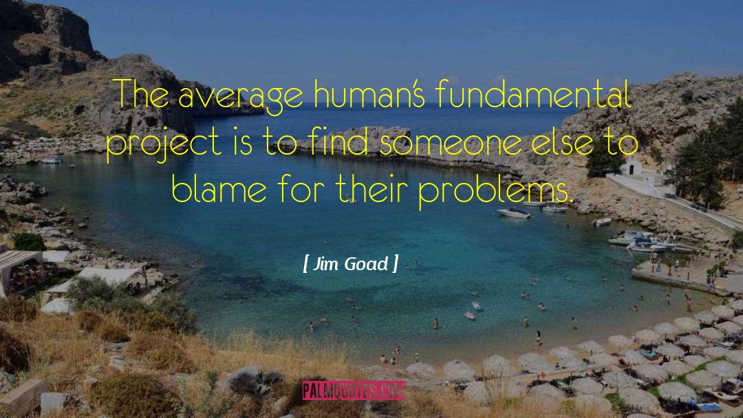Jim Goad Quotes: The average human's fundamental project