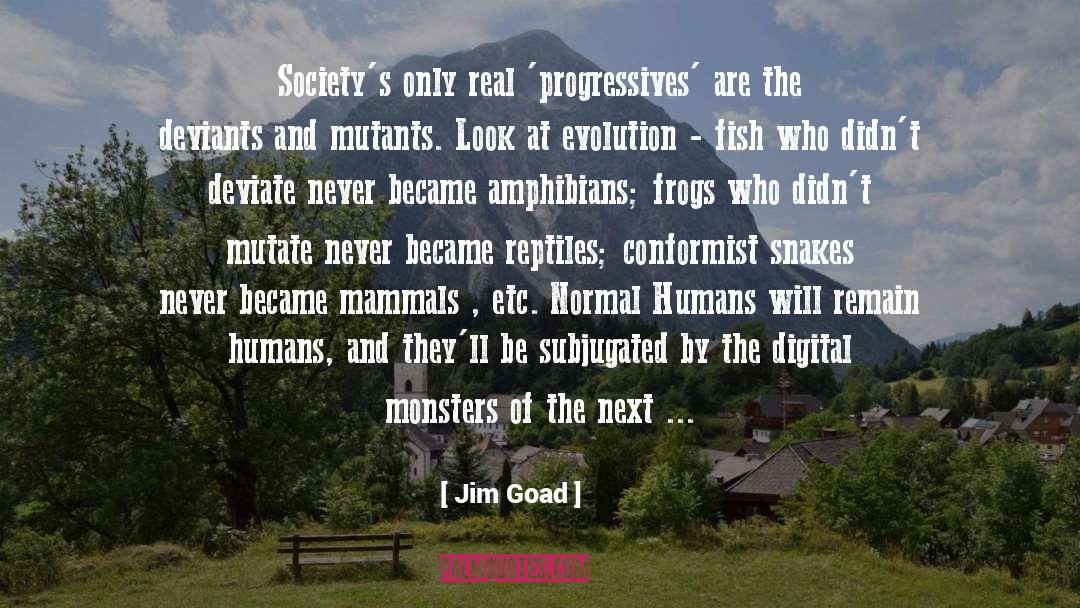 Jim Goad Quotes: Society's only real 'progressives' are