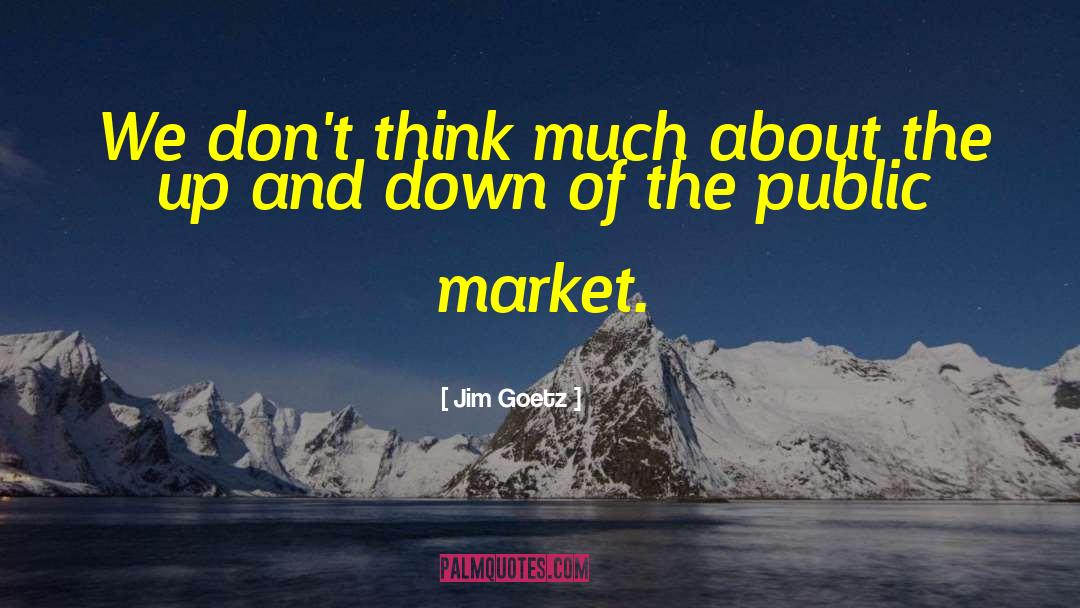 Jim Goetz Quotes: We don't think much about