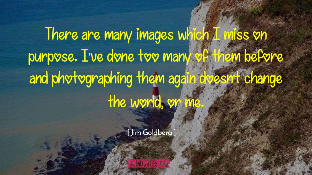 Jim Goldberg Quotes: There are many images which