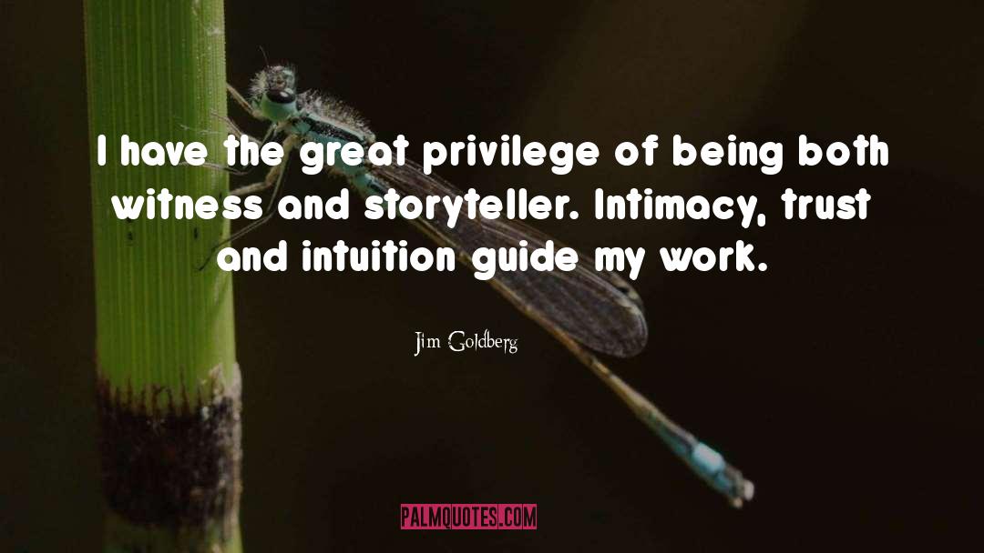 Jim Goldberg Quotes: I have the great privilege
