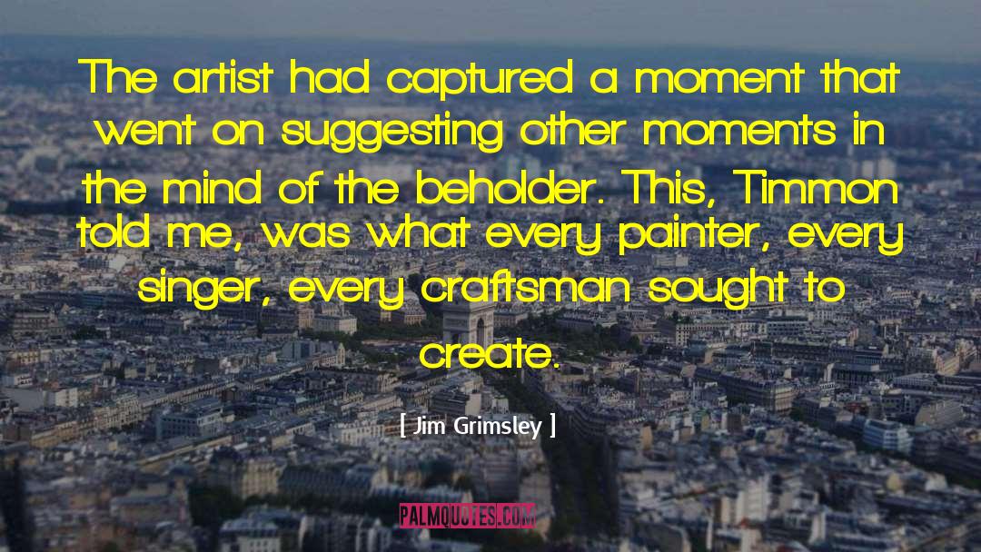 Jim Grimsley Quotes: The artist had captured a