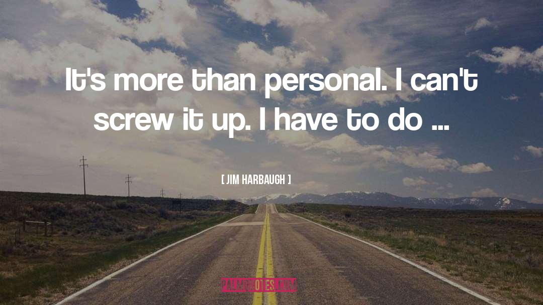 Jim Harbaugh Quotes: It's more than personal. I