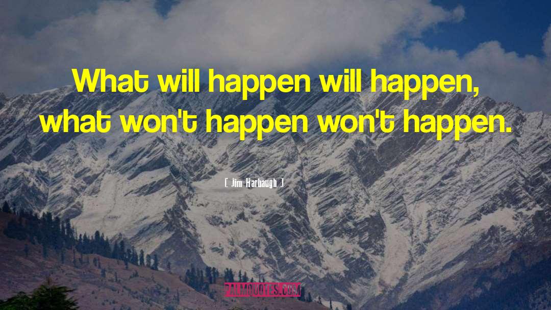 Jim Harbaugh Quotes: What will happen will happen,