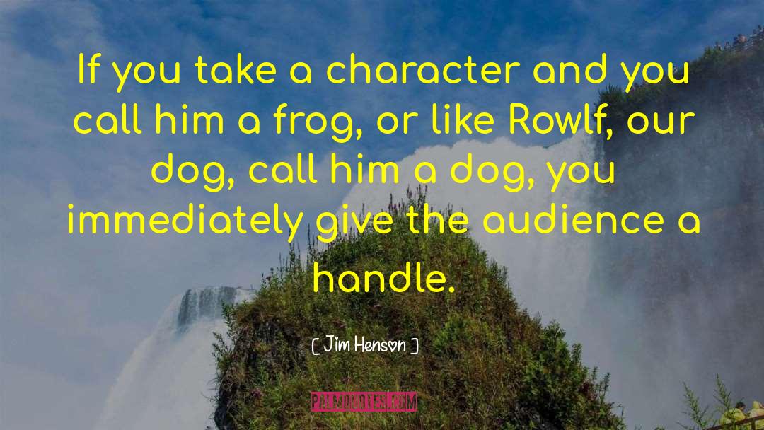 Jim Henson Quotes: If you take a character