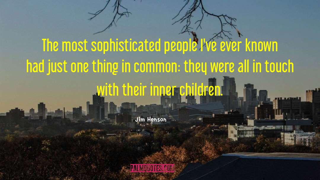 Jim Henson Quotes: The most sophisticated people I've