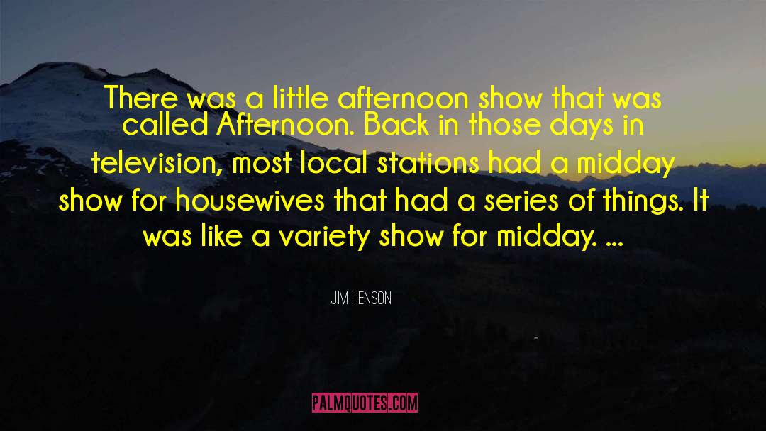 Jim Henson Quotes: There was a little afternoon