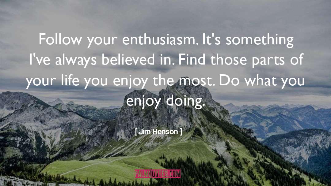 Jim Henson Quotes: Follow your enthusiasm. It's something