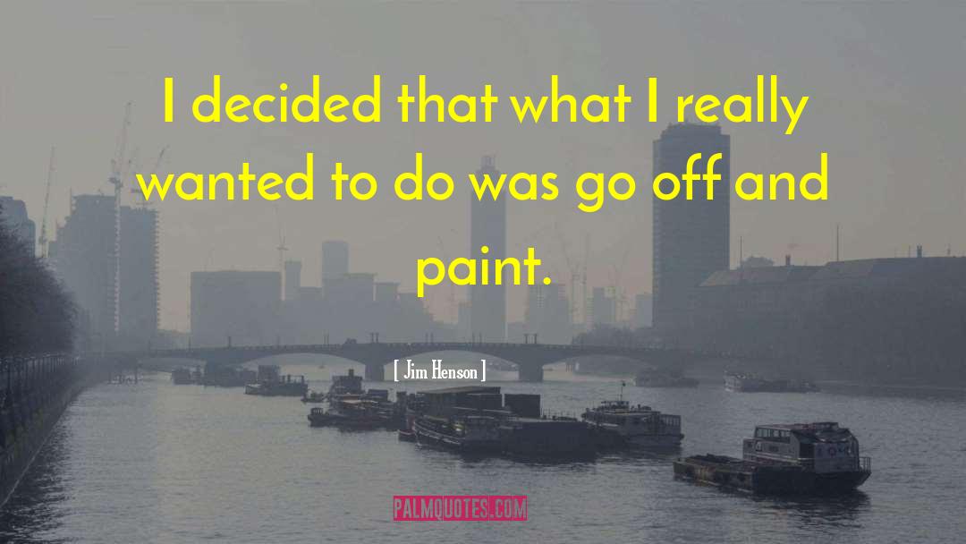 Jim Henson Quotes: I decided that what I