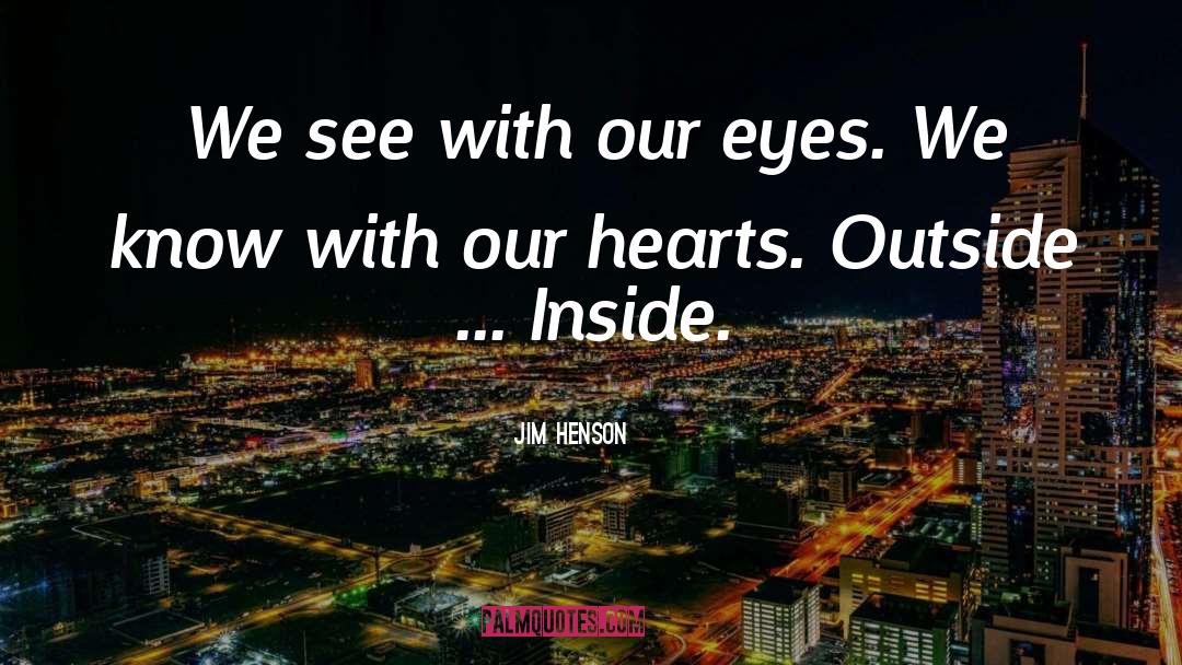Jim Henson Quotes: We see with our eyes.