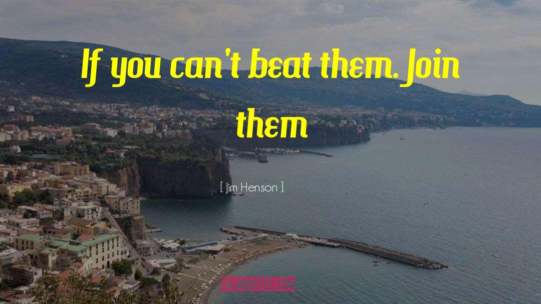 Jim Henson Quotes: If you can't beat them.