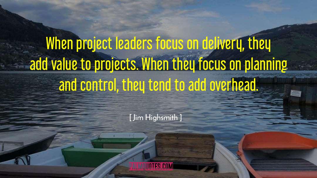 Jim Highsmith Quotes: When project leaders focus on