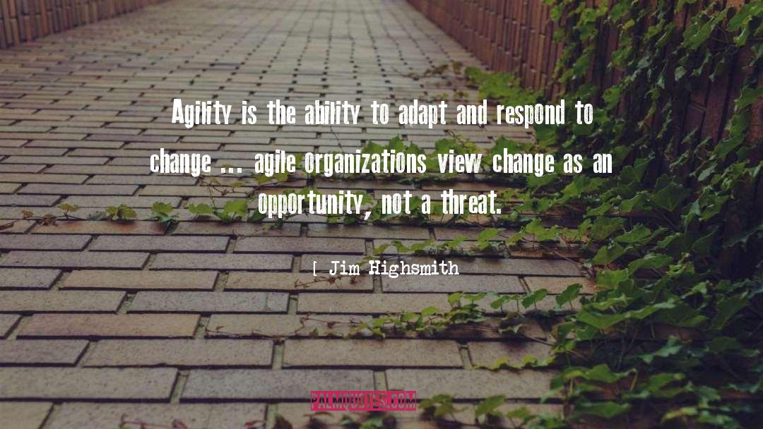 Jim Highsmith Quotes: Agility is the ability to