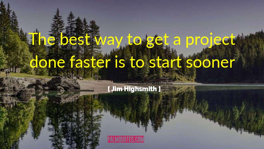 Jim Highsmith Quotes: The best way to get