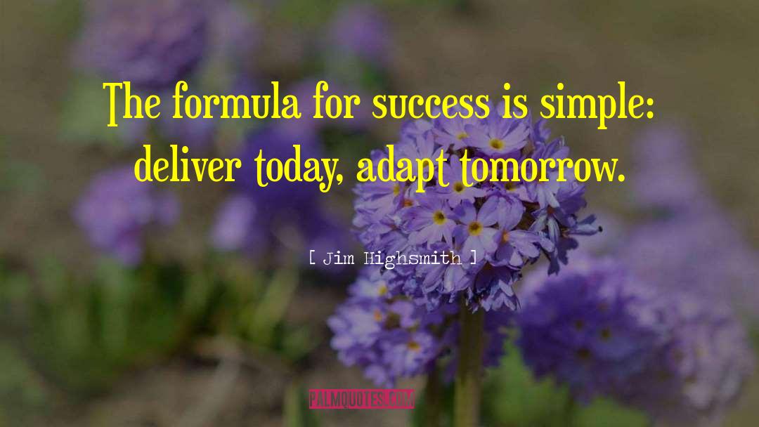 Jim Highsmith Quotes: The formula for success is