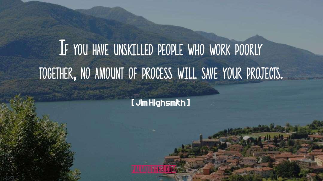 Jim Highsmith Quotes: If you have unskilled people
