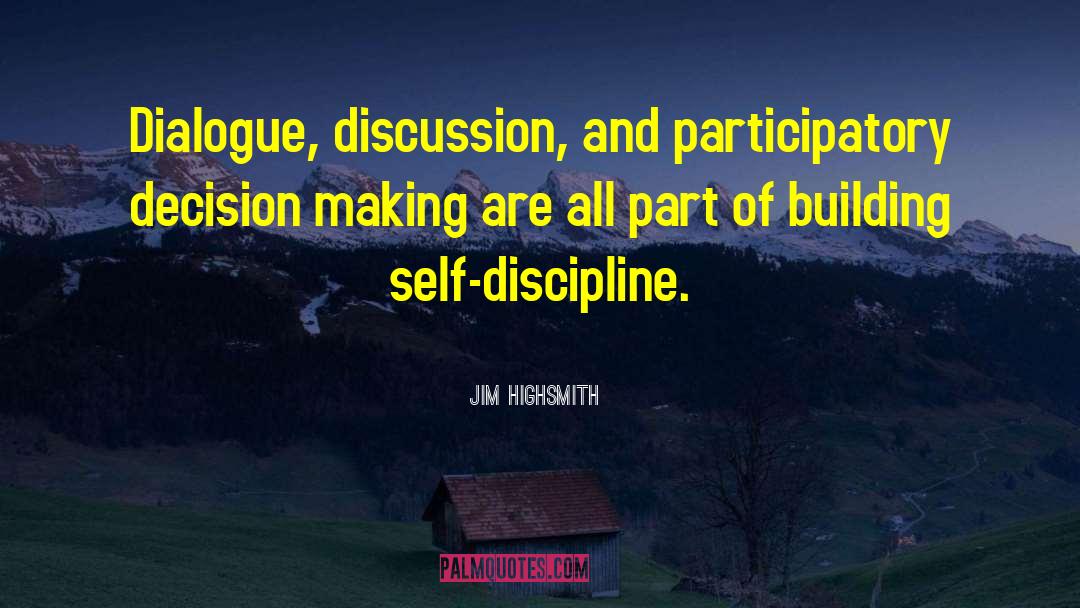 Jim Highsmith Quotes: Dialogue, discussion, and participatory decision