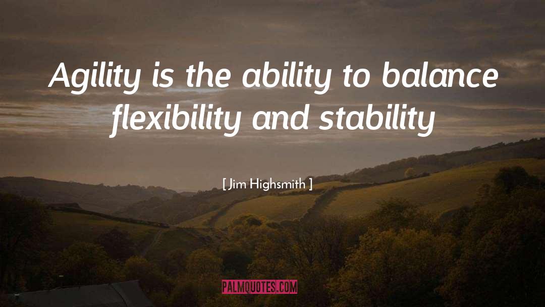 Jim Highsmith Quotes: Agility is the ability to