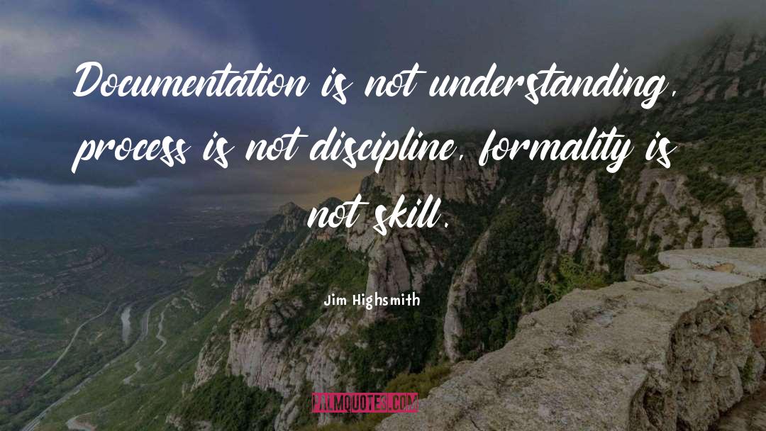 Jim Highsmith Quotes: Documentation is not understanding, process