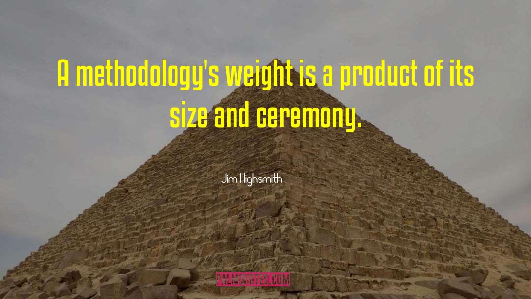Jim Highsmith Quotes: A methodology's weight is a