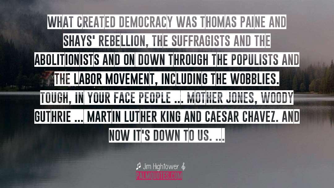 Jim Hightower Quotes: What created democracy was Thomas