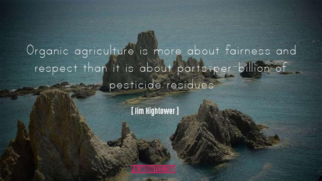 Jim Hightower Quotes: Organic agriculture is more about