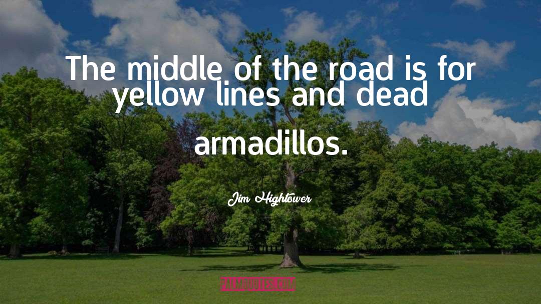 Jim Hightower Quotes: The middle of the road